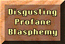 Disgusting Profane Blasphemy